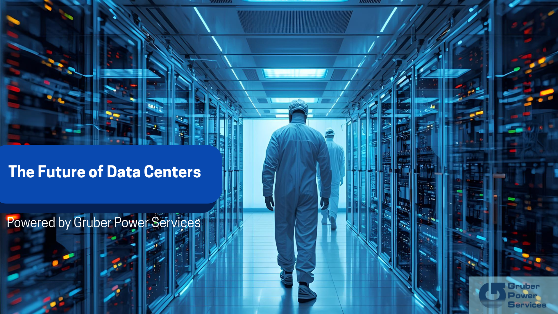 Technicians walking through a modern data center aisle with rows of illuminated server racks, overlaid with text that reads 'The Future of Data Centers – Powered by Gruber Power Services