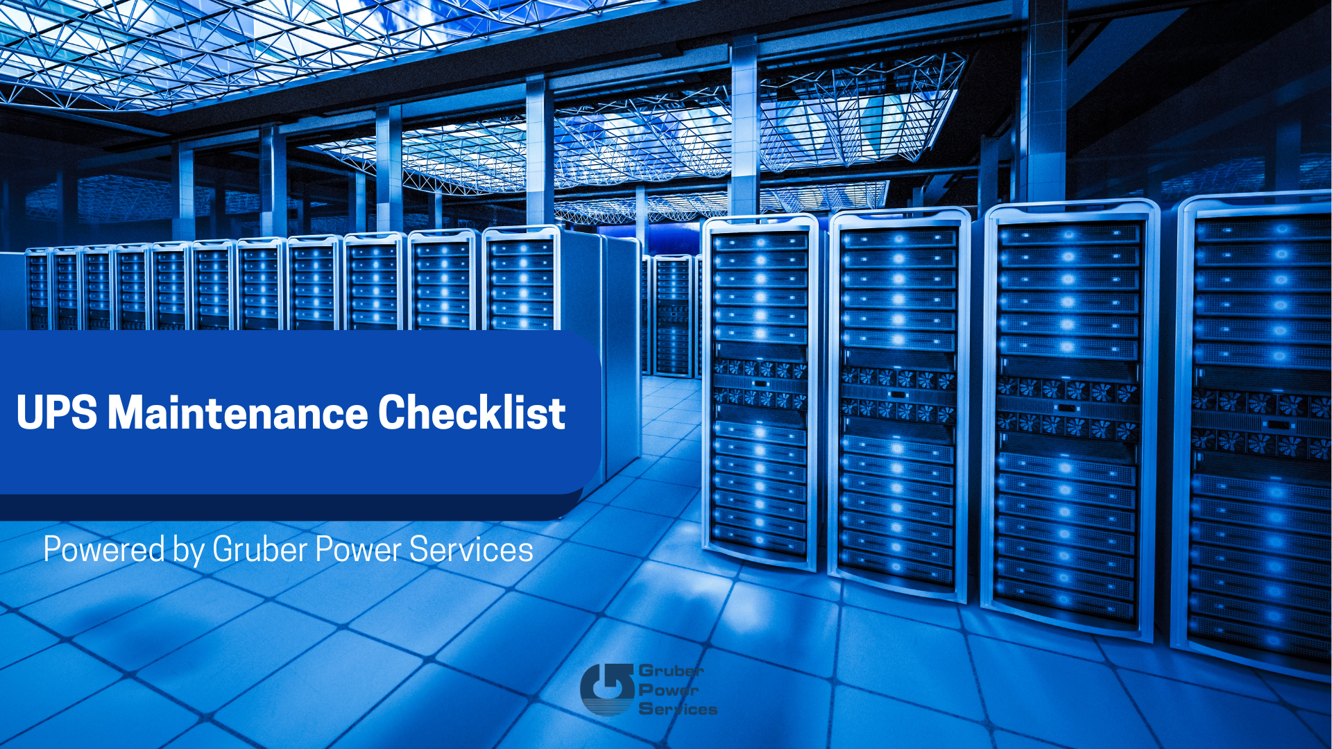 Image showing a data center with rows of illuminated server racks. A blue banner across the foreground reads 'UPS Maintenance Checklist,' and below it, 'Powered by Gruber Power Services,' with the Gruber Power Services logo in the bottom right corner.